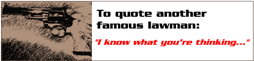 To quote another famous lawman: "I know what you're thinking..."